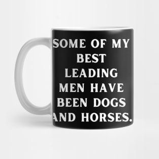 Some of my best leading men have been dogs and horses Mug